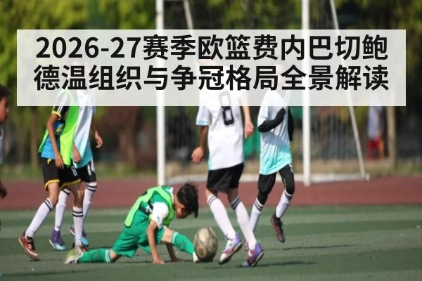 2026-27赛季欧篮费内巴切鲍德温组织与争冠格局全景解读